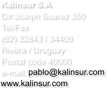 Kalinsur S.A Dir:Joaqn Suarez 350 Tel/Fax (62) 32843 / 34400 Rivera / Uruguay  Postal code 40000 e-mail: pablo@kalinsur.com www.kalinsur.com